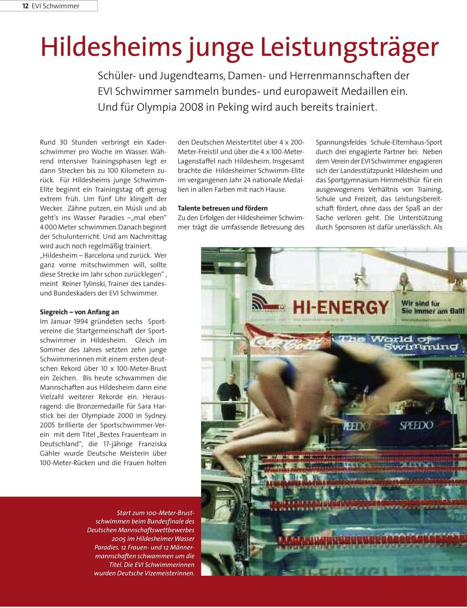 Während intensiver Trainingsphasen legt er dann Strecken bis zu 100 Kilometern zurück. Für Hildesheims junge Schwimm- Elite beginnt ein Trainingstag oft genug extrem früh.