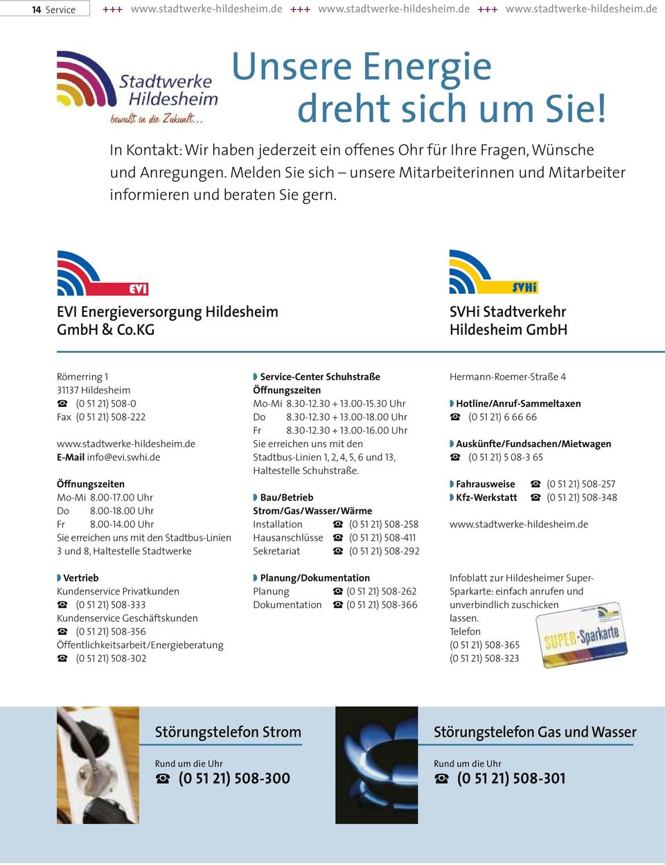 EVI Energieversorgung Hildesheim GmbH & Co.KG SVHi Stadtverkehr Hildesheim GmbH Römerring 1 31137 Hildesheim (0 51 21) 508-0 Fax (0 51 21) 508-222 www.stadtwerke-hildesheim.de E-Mail info@evi.swhi.