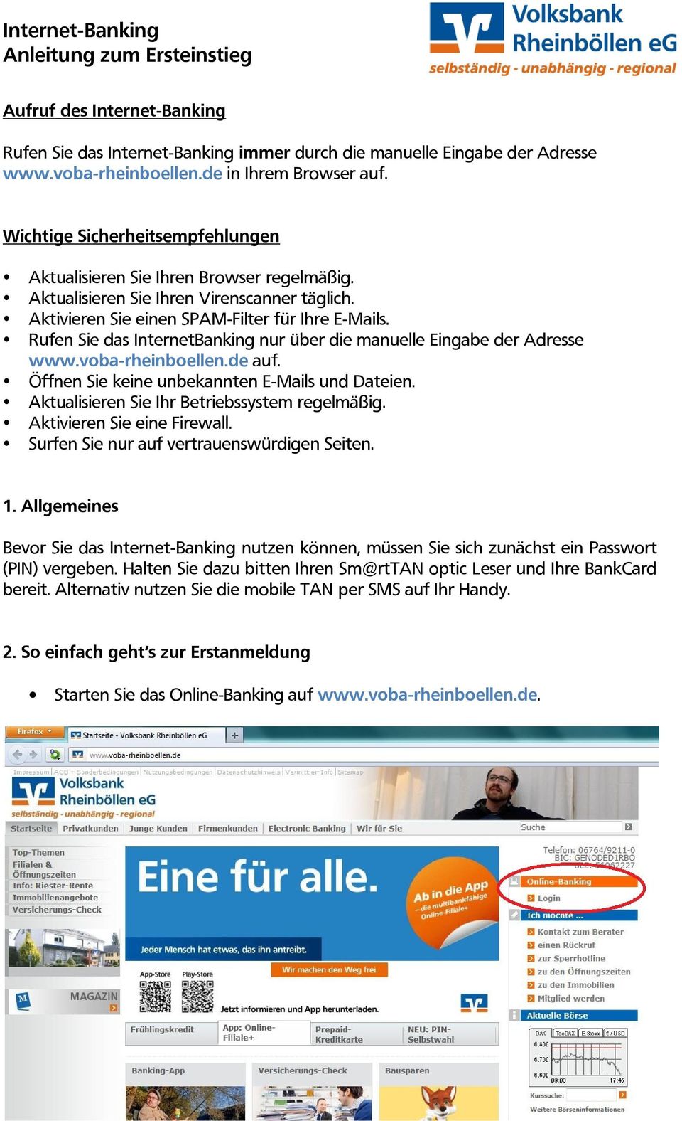 Rufen Sie das InternetBanking nur über die manuelle Eingabe der Adresse www.voba-rheinboellen.de auf. Öffnen Sie keine unbekannten E-Mails und Dateien. Aktualisieren Sie Ihr Betriebssystem regelmäßig.