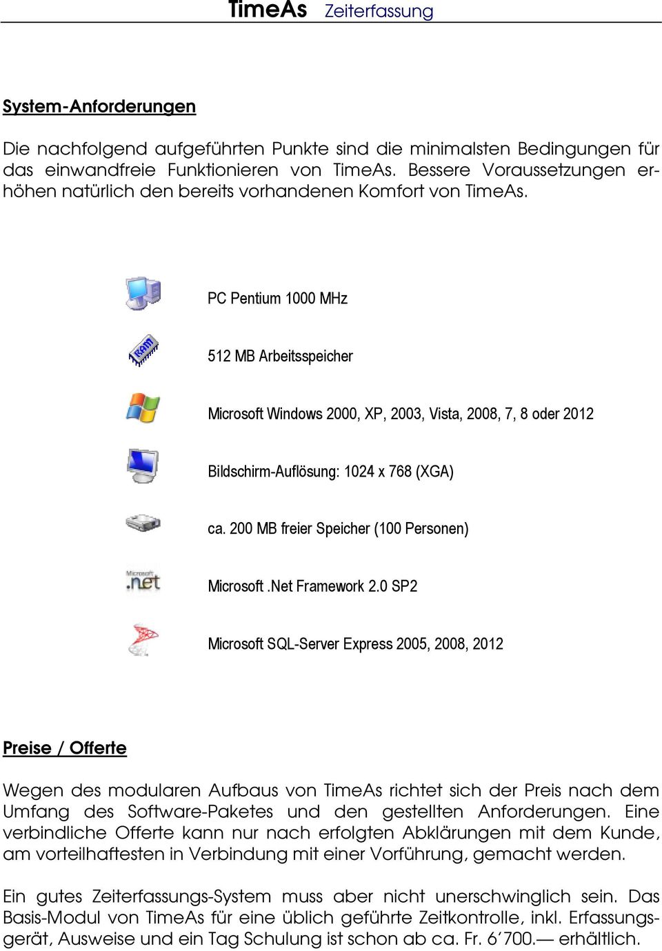 PC Pentium 1000 MHz 512 MB Arbeitsspeicher Microsoft Windows 2000, XP, 2003, Vista, 2008, 7, 8 oder 2012 Bildschirm-Auflösung: 1024 x 768 (XGA) ca. 200 MB freier Speicher (100 Personen) Microsoft.