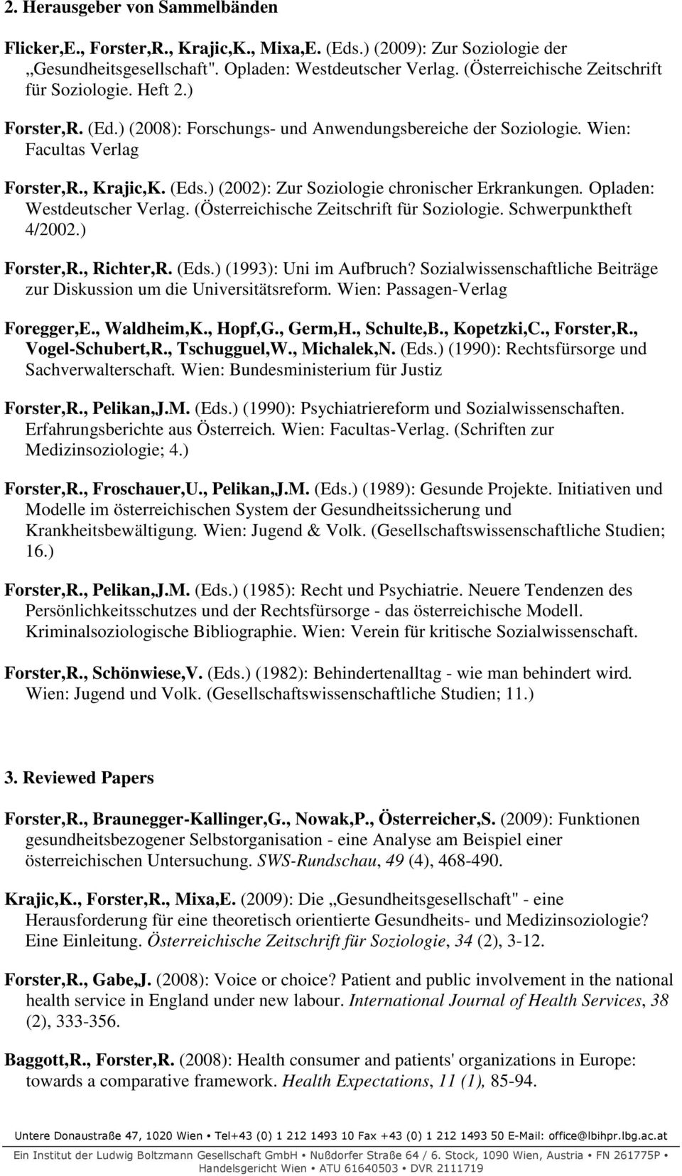 ) (2002): Zur Soziologie chronischer Erkrankungen. Opladen: Westdeutscher Verlag. (Österreichische Zeitschrift für Soziologie. Schwerpunktheft 4/2002.) Forster,R., Richter,R. (Eds.