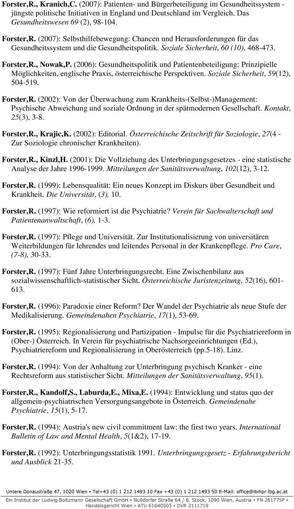 (2006): Gesundheitspolitik und Patientenbeteiligung: Prinzipielle Möglichkeiten, englische Praxis, österreichische Perspektiven. Soziale Sicherheit, 59(12), 504-519. Forster,R.
