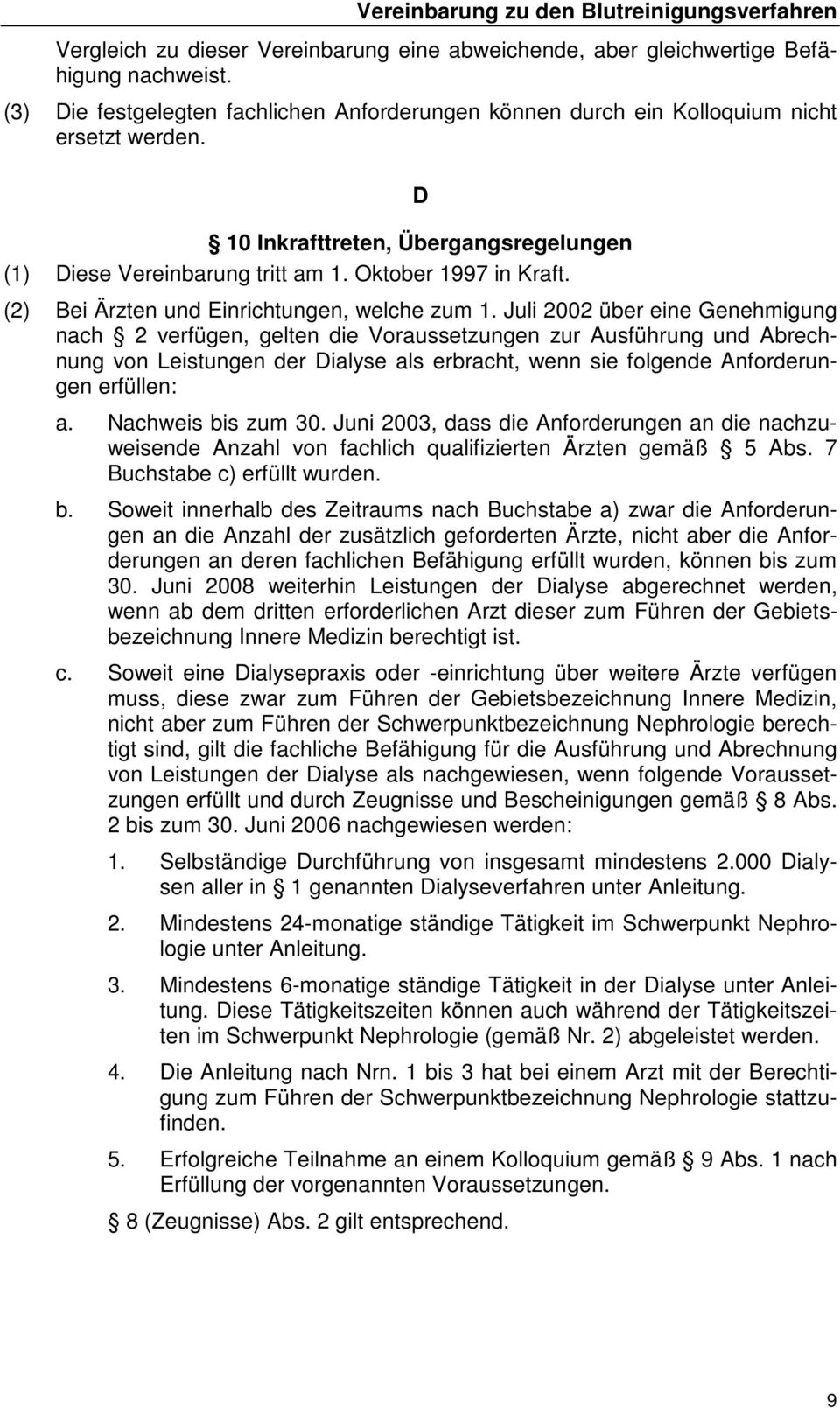 Juli 2002 über eine Genehmigung nach 2 verfügen, gelten die Voraussetzungen zur Ausführung und Abrechnung von Leistungen der Dialyse als erbracht, wenn sie folgende Anforderungen erfüllen: a.