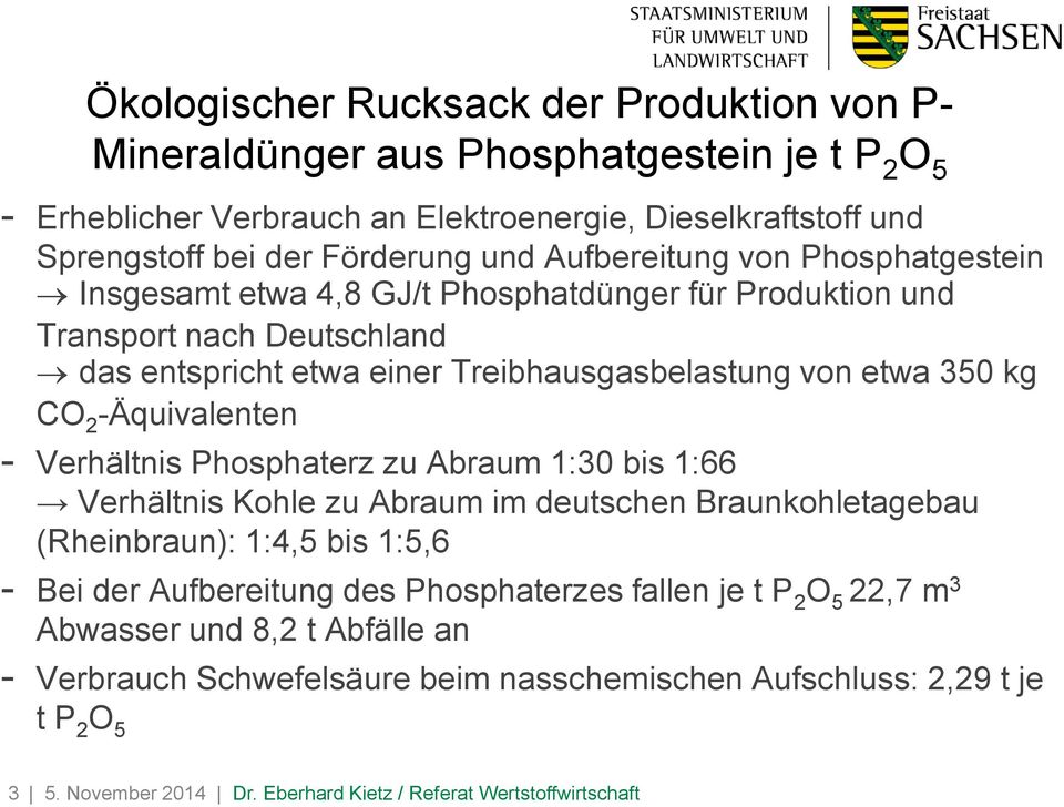 -Äquivalenten - Verhältnis Phosphaterz zu Abraum 1:30 bis 1:66 Verhältnis Kohle zu Abraum im deutschen Braunkohletagebau (Rheinbraun): 1:4,5 bis 1:5,6 - Bei der Aufbereitung des Phosphaterzes