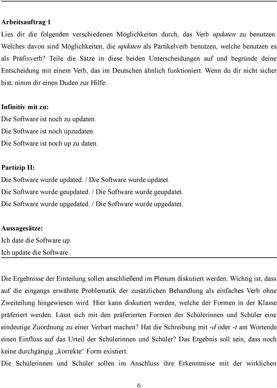 Teile die Sätze in diese beiden Unterscheidungen auf und begründe deine Entscheidung mit einem Verb, das im Deutschen ähnlich funktioniert.