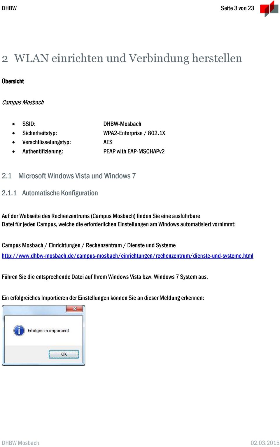 finden Sie eine ausführbare Datei für jeden Campus, welche die erforderlichen Einstellungen am Windows automatisiert vornimmt: Campus Mosbach / Einrichtungen / Rechenzentrum / Dienste und Systeme