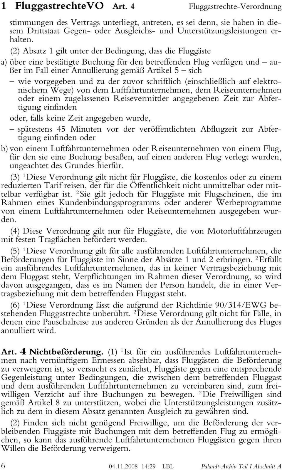 (2) Absatz 1 gilt unter der Bedingung, dass die Fluggäste a) über eine bestätigte Buchung für den betreffenden Flug verfügen und außer im Fall einer Annullierung gemäß Artikel 5 sich wie vorgegeben
