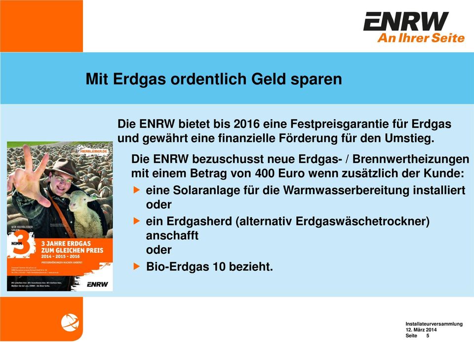 Die ENRW bezuschusst neue Erdgas- / Brennwertheizungen mit einem Betrag von 400 Euro wenn zusätzlich der