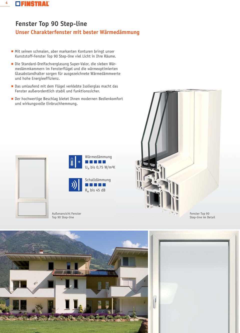 Die Standard-Dreifachverglasung Super-Valor, die sieben Wärmedämmkammern im Fensterflügel und die wärmeoptimierten Glasabstandhalter sorgen für ausgezeichnete Wärmedämmwerte und hohe