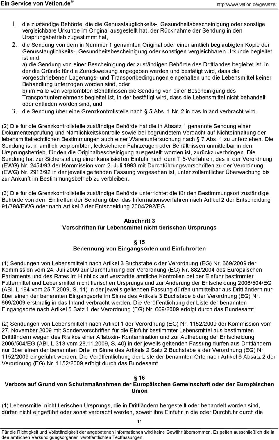 die Sendung von dem in Nummer 1 genannten Original oder einer amtlich beglaubigten Kopie der Genusstauglichkeits-, Gesundheitsbescheinigung oder sonstigen vergleichbaren Urkunde begleitet ist und a)