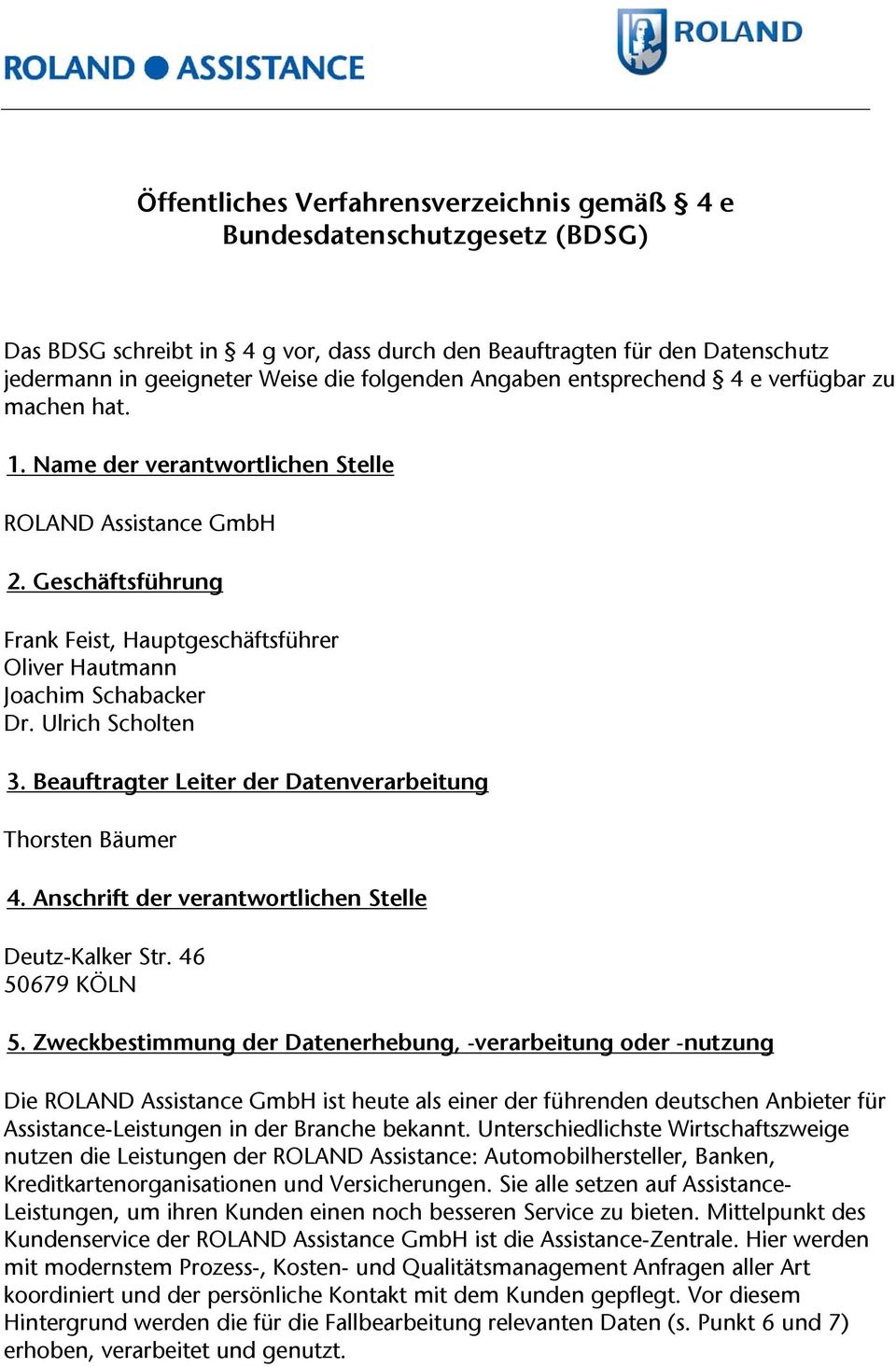 Geschäftsführung Frank Feist, Hauptgeschäftsführer Oliver Hautmann Joachim Schabacker Dr. Ulrich Scholten 3. Beauftragter Leiter der Datenverarbeitung Thorsten Bäumer 4.