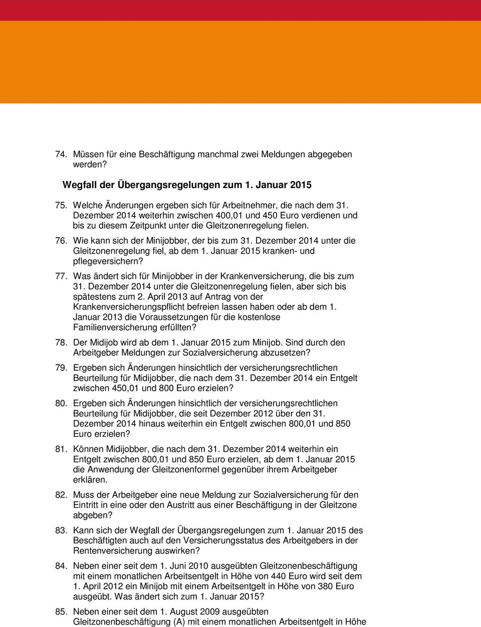 Dezember 2014 unter die Gleitzonenregelung fiel, ab dem 1. Januar 2015 kranken- und pflegeversichern? 77. Was ändert sich für Minijobber in der Krankenversicherung, die bis zum 31.