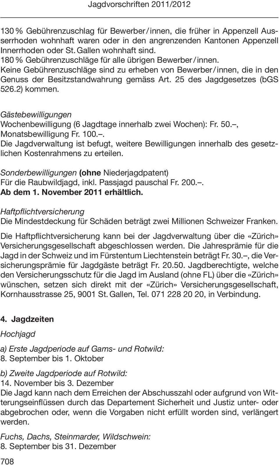 25 des Jagdgesetzes (bgs 526.2) kommen. Gästebewilligungen Wochenbewilligung (6 Jagdtage innerhalb zwei Wochen): Fr. 50., Monatsbewilligung Fr. 100.