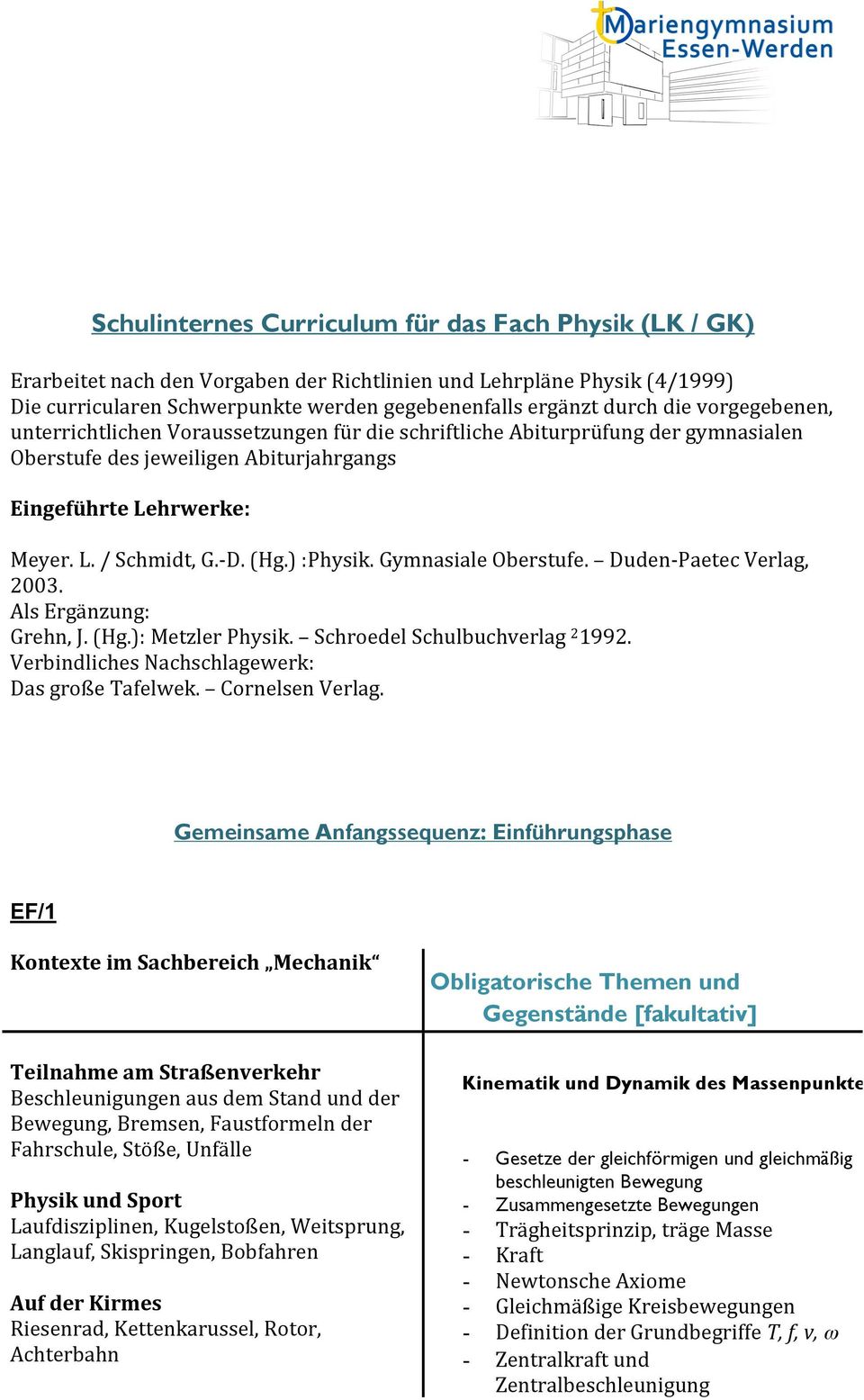 ) :Physik. Gymnasiale Oberstufe. Duden- Paetec Verlag, 2003. Als Ergänzung: Grehn, J. (Hg.): Metzler Physik. Schroedel Schulbuchverlag 2 1992. Verbindliches Nachschlagewerk: Das große Tafelwek.