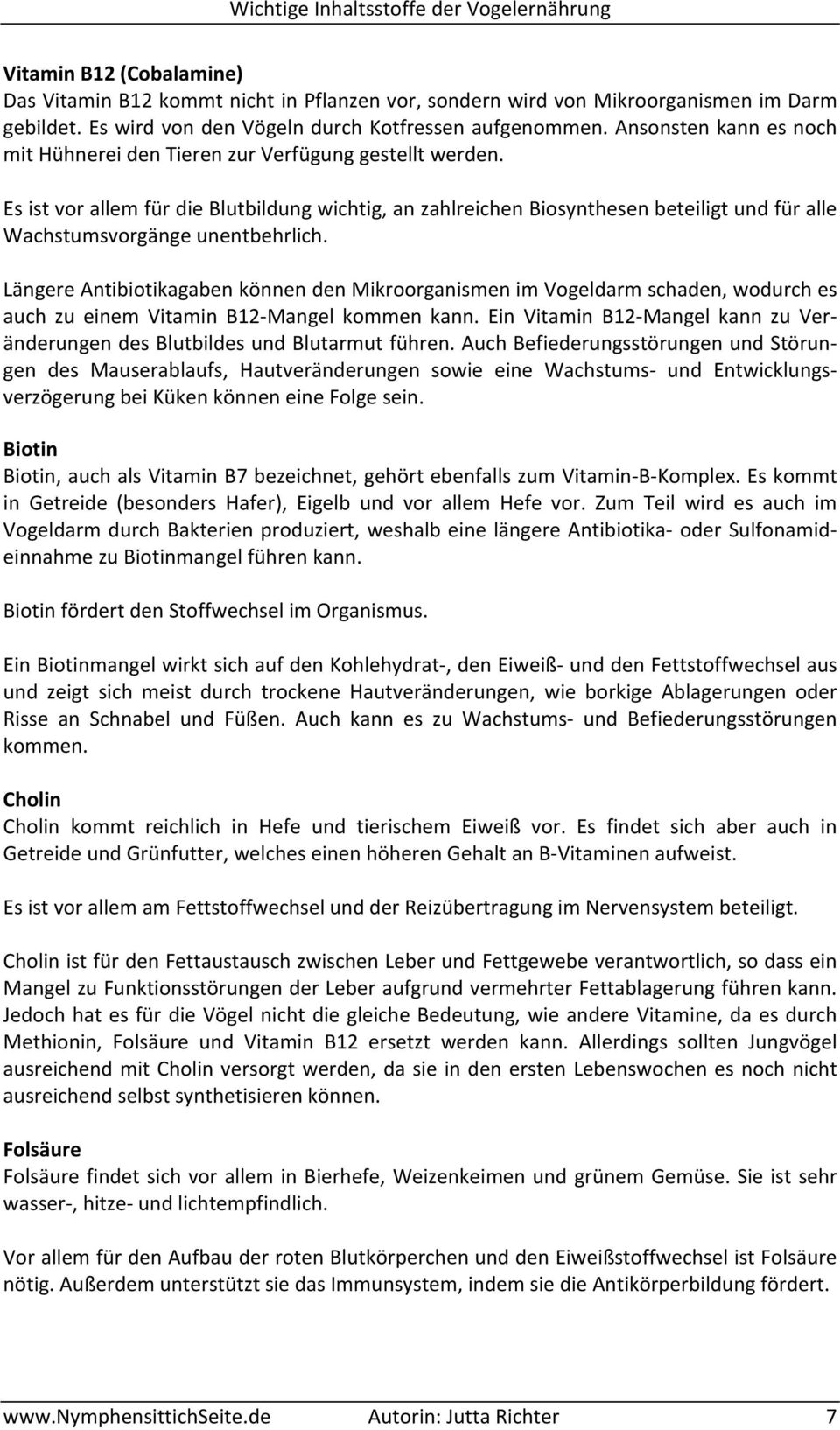 Es ist vor allem für die Blutbildung wichtig, an zahlreichen Biosynthesen beteiligt und für alle Wachstumsvorgänge unentbehrlich.