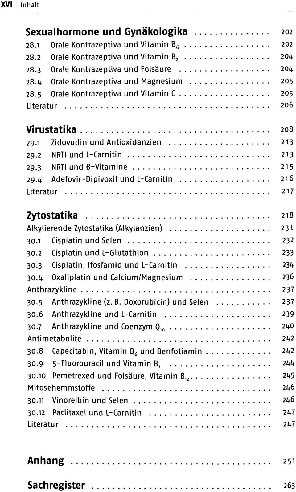 3 NRTI und B-Vitamine 215 29.4 Adefovir-Dipivoxil und L-Carnitin 216 Literatur 217 Zytostatika 218 Alkylierende Zytostatika (Alkylanzien) 231 30.1 Cisplatin und Selen 232 30.