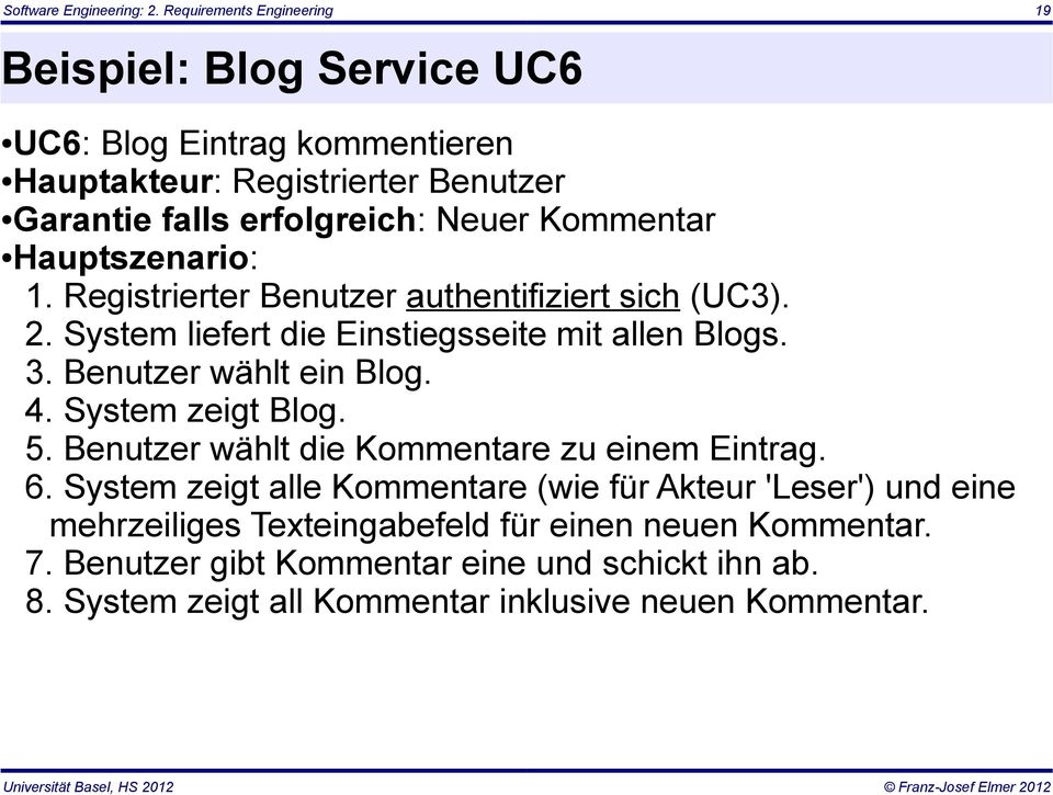 Kommentar Hauptszenario: 1. Registrierter Benutzer authentifiziert sich (UC3). 2. System liefert die Einstiegsseite mit allen Blogs. 3. Benutzer wählt ein Blog.