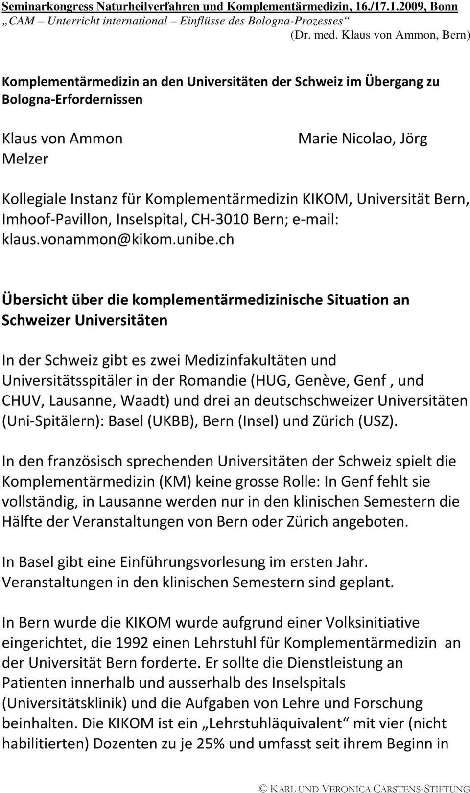 ch Übersicht über die komplementärmedizinische Situation an Schweizer Universitäten In der Schweiz gibt es zwei Medizinfakultäten und Universitätsspitäler in der Romandie (HUG, Genève, Genf, und