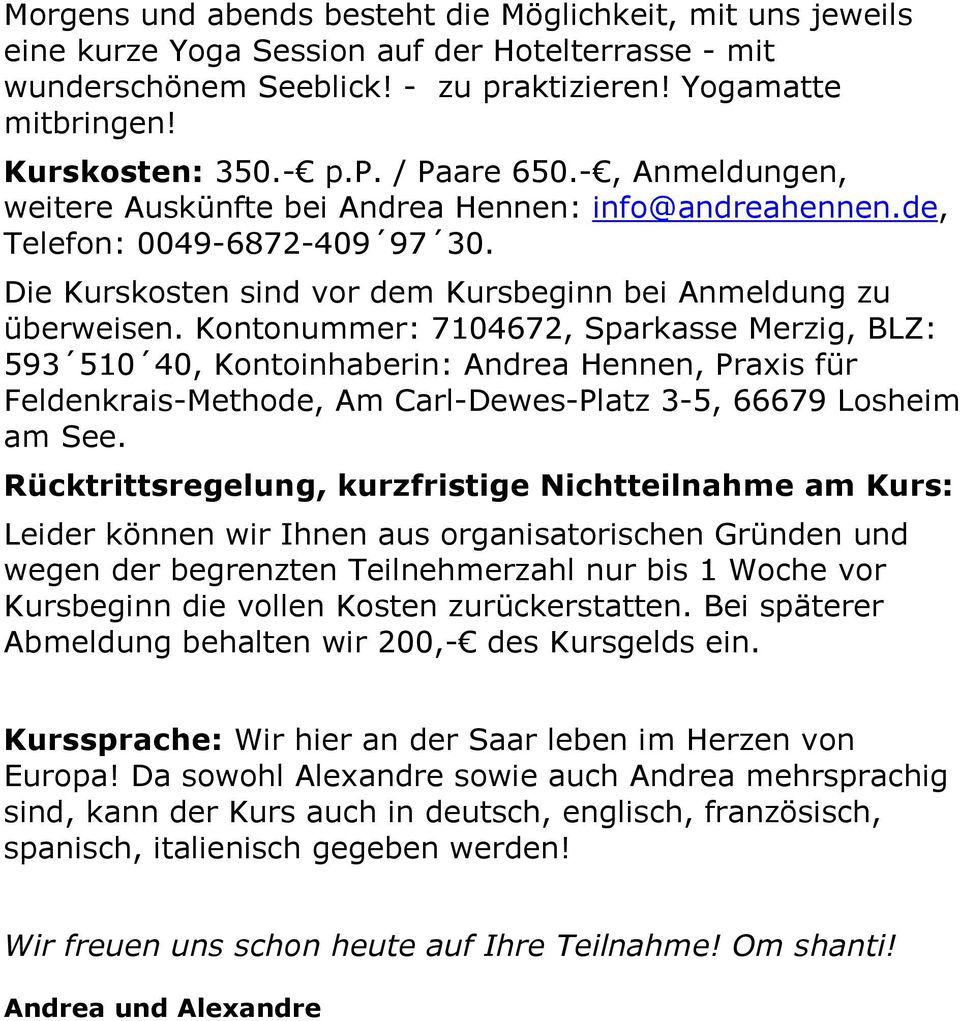 Kontonummer: 7104672, Sparkasse Merzig, BLZ: 593 510 40, Kontoinhaberin: Andrea Hennen, Praxis für Feldenkrais-Methode, Am Carl-Dewes-Platz 3-5, 66679 Losheim am See.