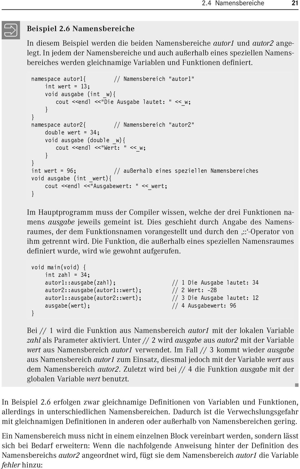 namespace autor1{ Namensbereich "autor1" int wert = 13; void ausgabe (int _w){ cout <<endl <<"Die Ausgabe lautet: " <<_w; namespace autor2{ Namensbereich "autor2" double wert = 34; void ausgabe