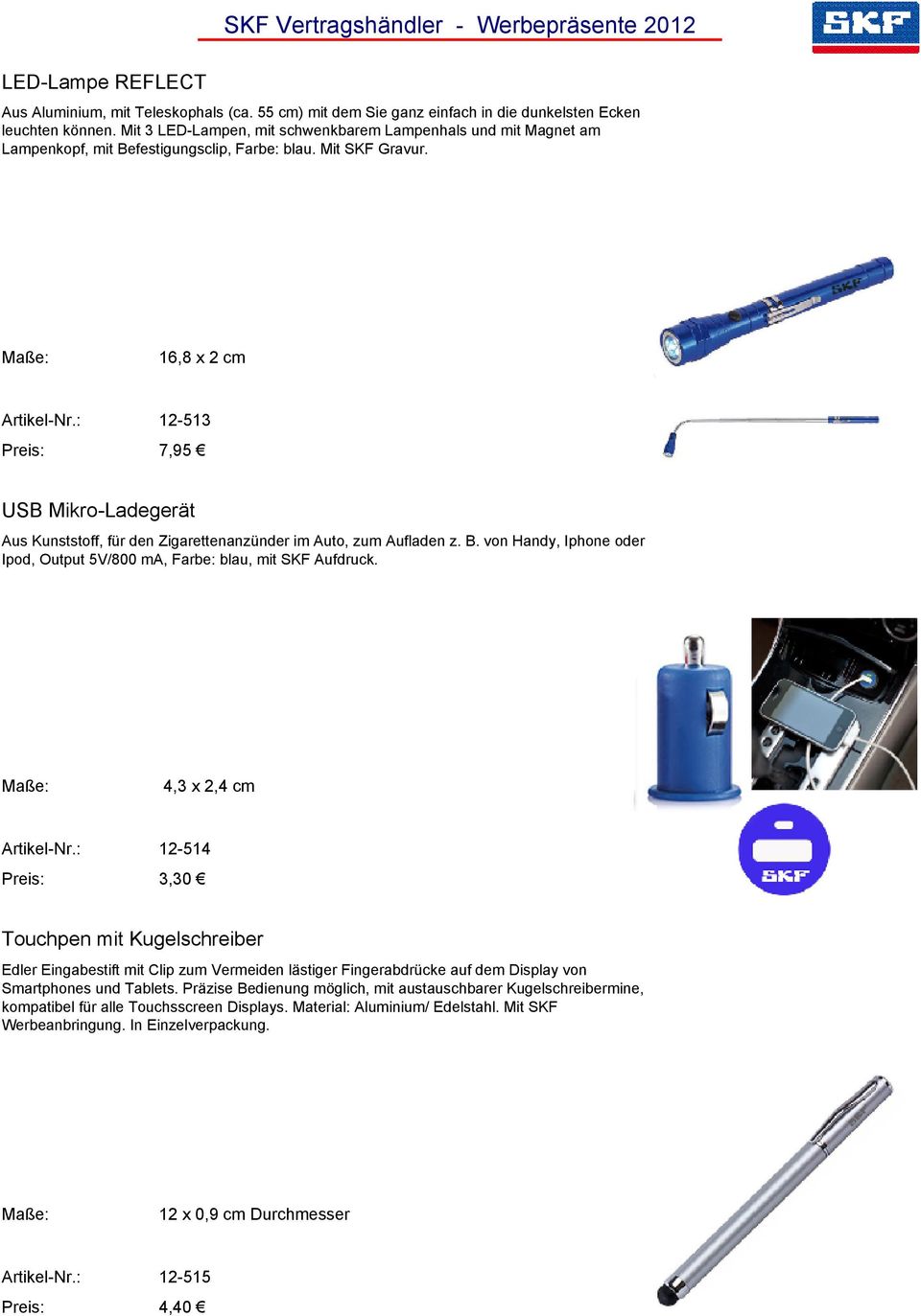 16,8 x 2 cm 12-513 7,95 USB Mikro-Ladegerät Aus Kunststoff, für den Zigarettenanzünder im Auto, zum Aufladen z. B. von Handy, Iphone oder Ipod, Output 5V/800 ma, Farbe: blau, mit SKF Aufdruck.