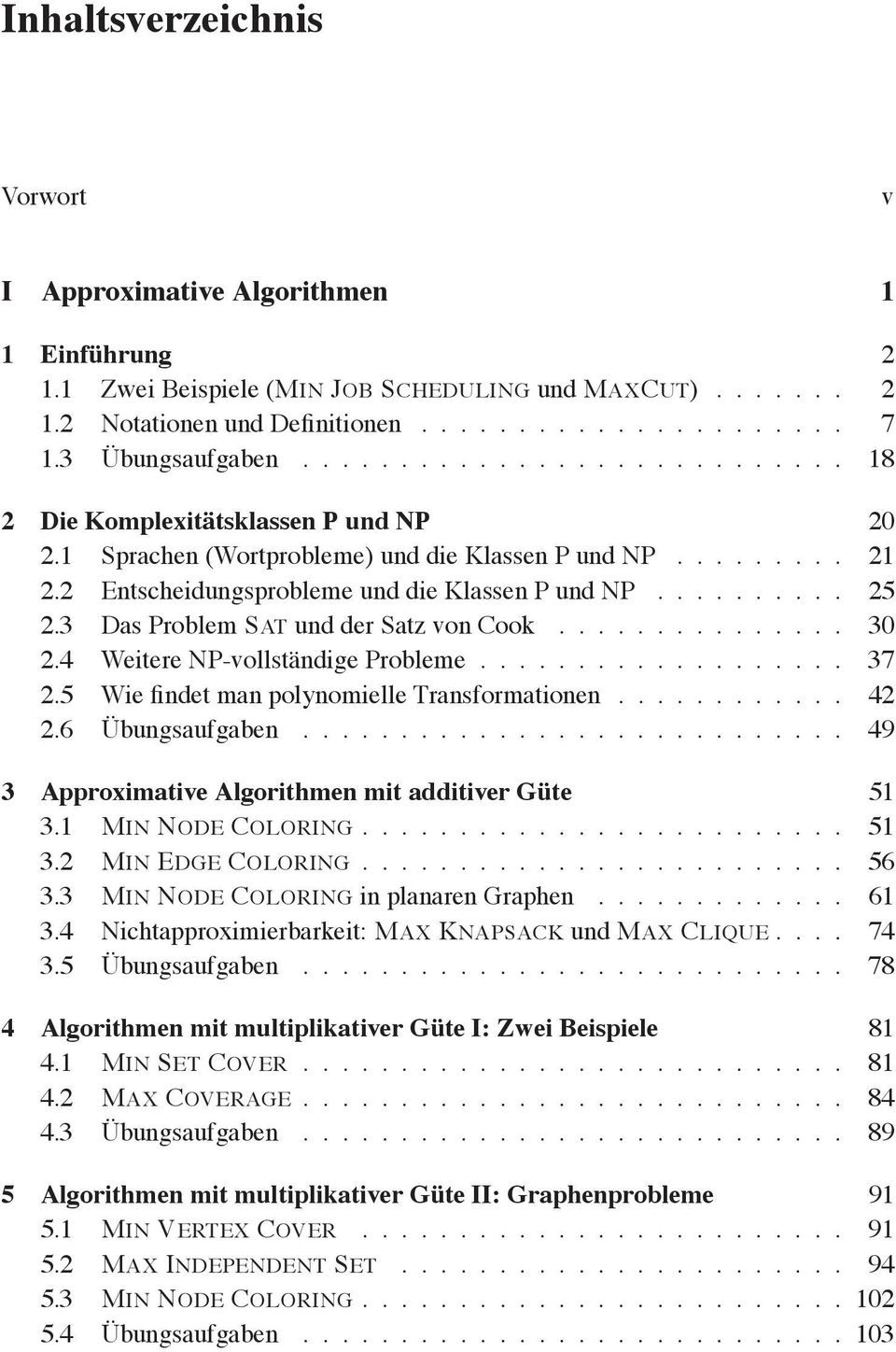 3 Das Problem SAT und der Satz von Cook.... 30 2.4 Weitere NP-vollständige Probleme.... 37 2.5 Wie findet man polynomielle Transformationen..... 42 2.6 Übungsaufgaben.