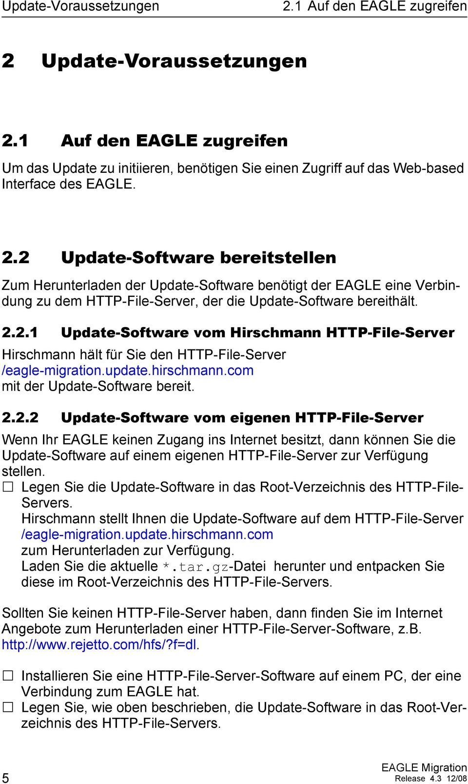 2.1 Update-Software vom Hirschmann HTTP-File-Server Hirschmann hält für Sie den HTTP-File-Server /eagle-migration.update.hirschmann.com mit der Update-Software bereit. 2.2.2 Update-Software vom eigenen HTTP-File-Server Wenn Ihr EAGLE keinen Zugang ins Internet besitzt, dann können Sie die Update-Software auf einem eigenen HTTP-File-Server zur Verfügung stellen.