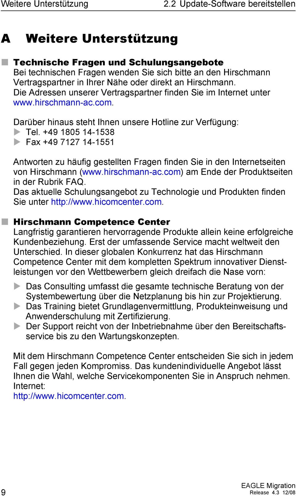 +49 1805 14-1538 Fax +49 7127 14-1551 Antworten zu häufig gestellten Fragen finden Sie in den Internetseiten von Hirschmann (www.hirschmann-ac.com) am Ende der Produktseiten in der Rubrik FAQ.