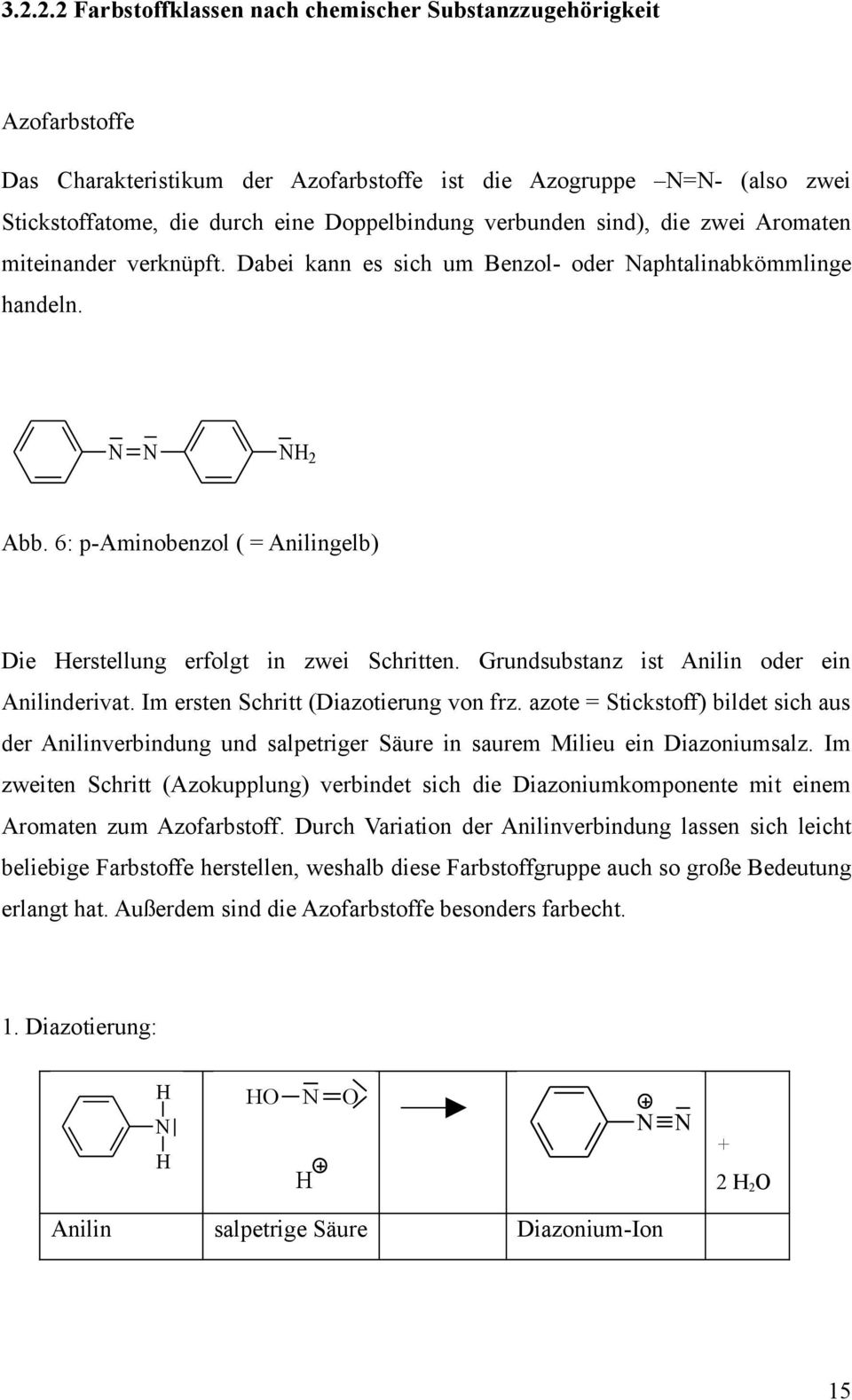 6: p-aminobenzol ( = Anilingelb) Die Herstellung erfolgt in zwei Schritten. Grundsubstanz ist Anilin oder ein Anilinderivat. Im ersten Schritt (Diazotierung von frz.