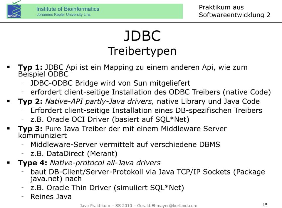 b. DataDirect (Merant) Type 4: Native-protocol all-java drivers baut DB-Client/Server-Protokoll via Java TCP/IP Sockets (Package java.net) nach z.b. Oracle Thin Driver (simuliert SQL*Net) Reines Java Java Praktikum SS 2010 Gerald.