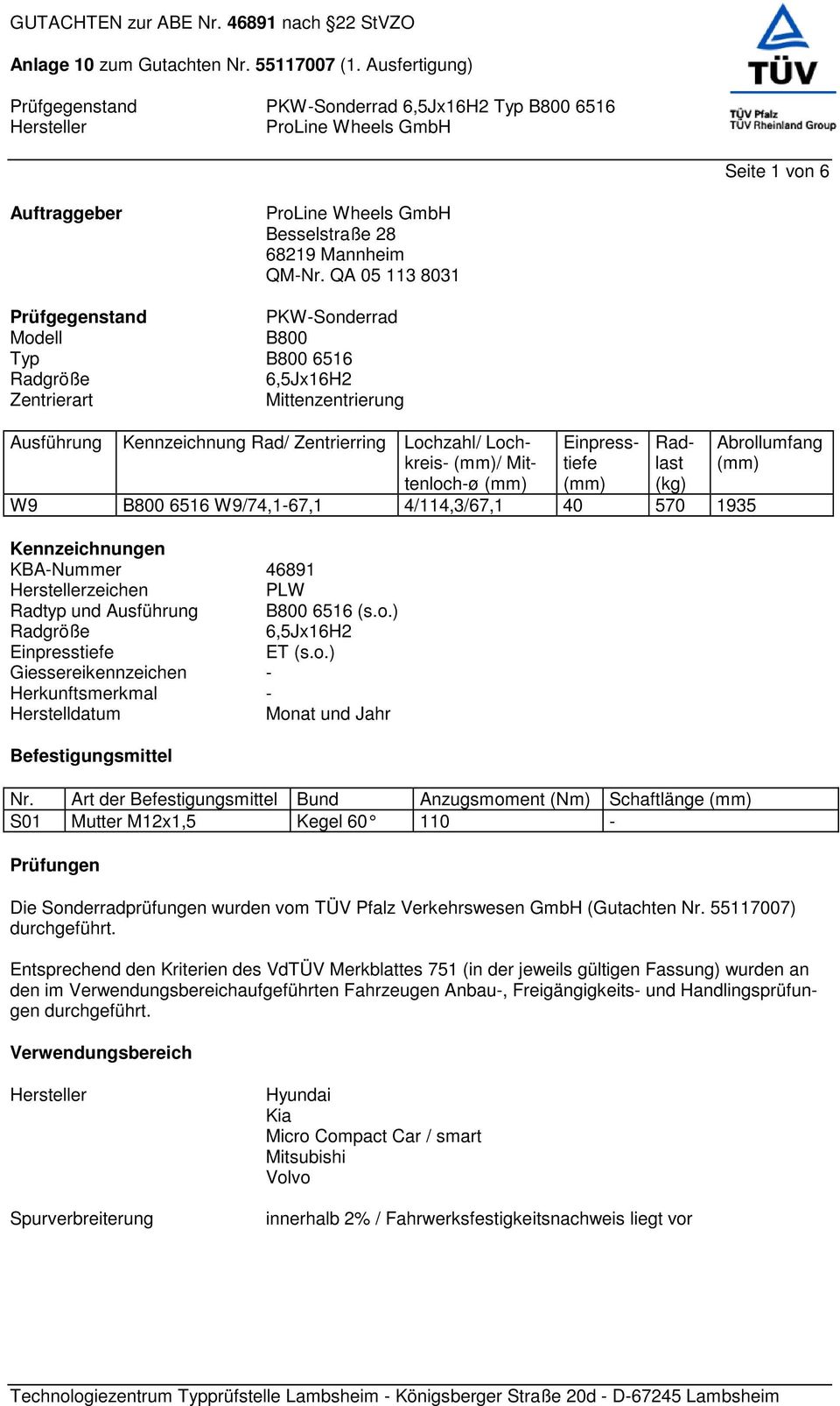 QA 05 113 8031 Prüfgegenstand PKW-Sonderrad Modell B800 Typ B800 6516 Radgröße 6,5Jx16H2 Zentrierart Mittenzentrierung Ausführung Kennzeichnung Rad/ Zentrierring Lochzahl/ Lochkreis- (mm)/