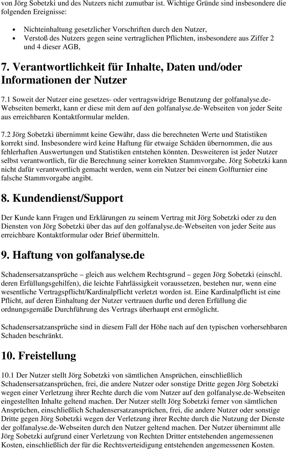 Ziffer 2 und 4 dieser AGB, 7. Verantwortlichkeit für Inhalte, Daten und/oder Informationen der Nutzer 7.1 Soweit der Nutzer eine gesetzes- oder vertragswidrige Benutzung der golfanalyse.