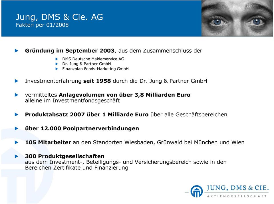 Jung & Partner GmbH vermitteltes Anlagevolumen von über 3,8 Milliarden Euro alleine im Investmentfondsgeschäft Produktabsatz 2007 über 1 Milliarde Euro über alle