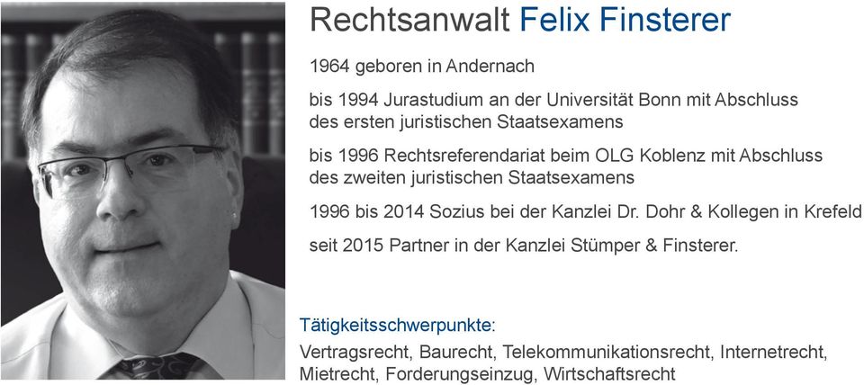 1996 bis 2014 Sozius bei der Kanzlei Dr. Dohr & Kollegen in Krefeld seit 2015 Partner in der Kanzlei Stümper & Finsterer.