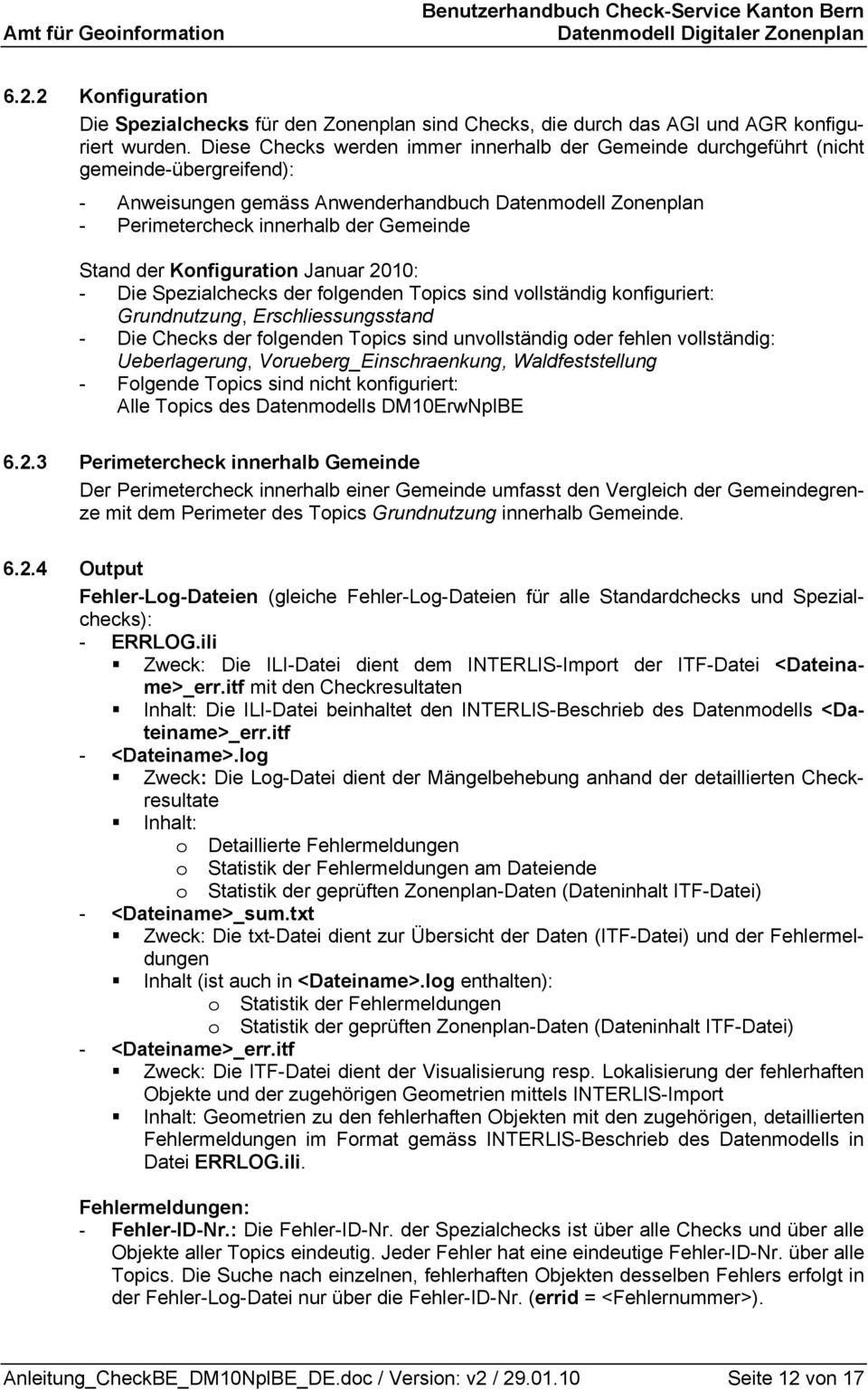 der Konfiguration Januar 2010: - Die Spezialchecks der folgenden Topics sind vollständig konfiguriert: Grundnutzung, Erschliessungsstand - Die Checks der folgenden Topics sind unvollständig oder