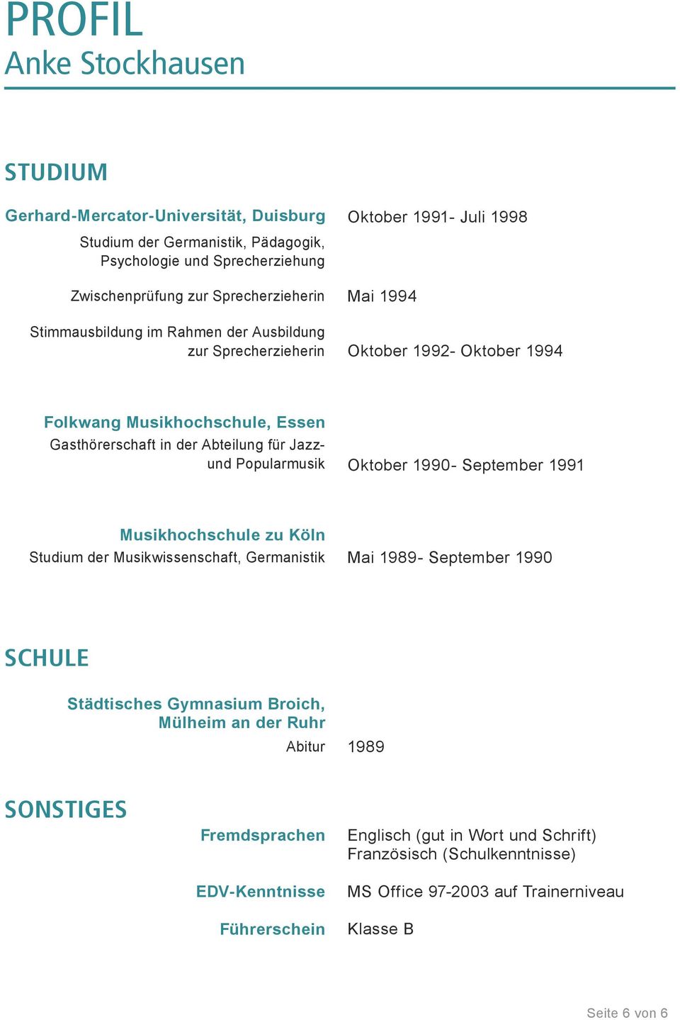 Oktober 1990- September 1991 Musikhochschule zu Köln Studium der Musikwissenschaft, Germanistik Mai 1989- September 1990 SCHULE Städtisches Gymnasium Broich, Mülheim an der Ruhr