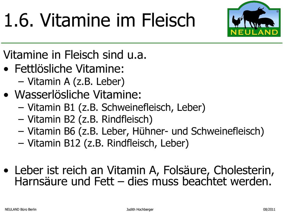 b. Leber, Hühner- und Schweinefleisch) Vitamin B12 (z.b. Rindfleisch, Leber) Leber ist reich an