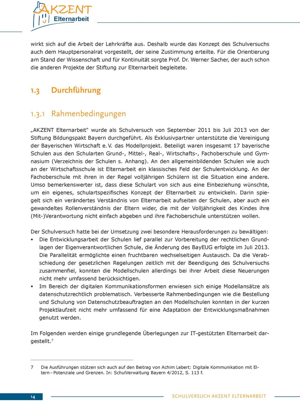 Durchführung 1.3.1 Rahmenbedingungen AKZENT wurde als Schulversuch von September 2011 bis Juli 2013 von der Stiftung Bildungspakt Bayern durchgeführt.