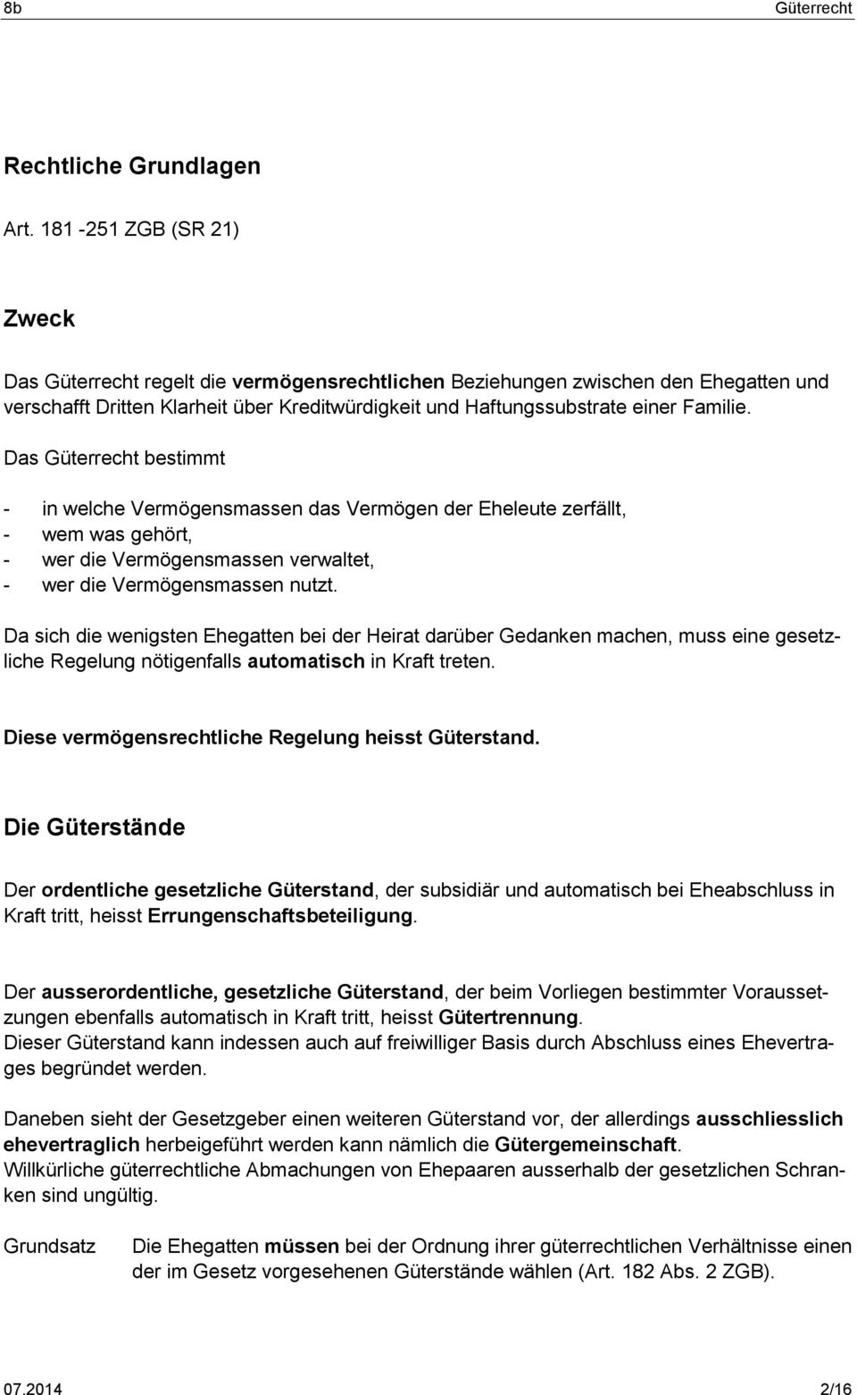 Das bestimmt - in welche Vermögensmassen das Vermögen der Eheleute zerfällt, - wem was gehört, - wer die Vermögensmassen verwaltet, - wer die Vermögensmassen nutzt.