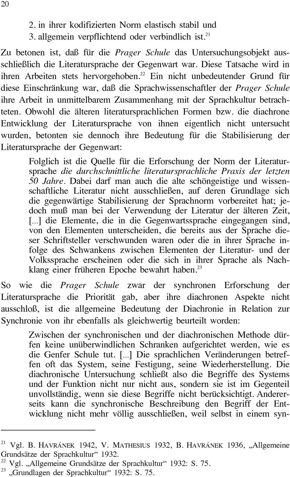 22 Ein nicht unbedeutender Grund für diese Einschränkung war, daß die Sprachwissenschaftler der Prager Schule ihre Arbeit in unmittelbarem Zusammenhang mit der Sprachkultur betrachteten.