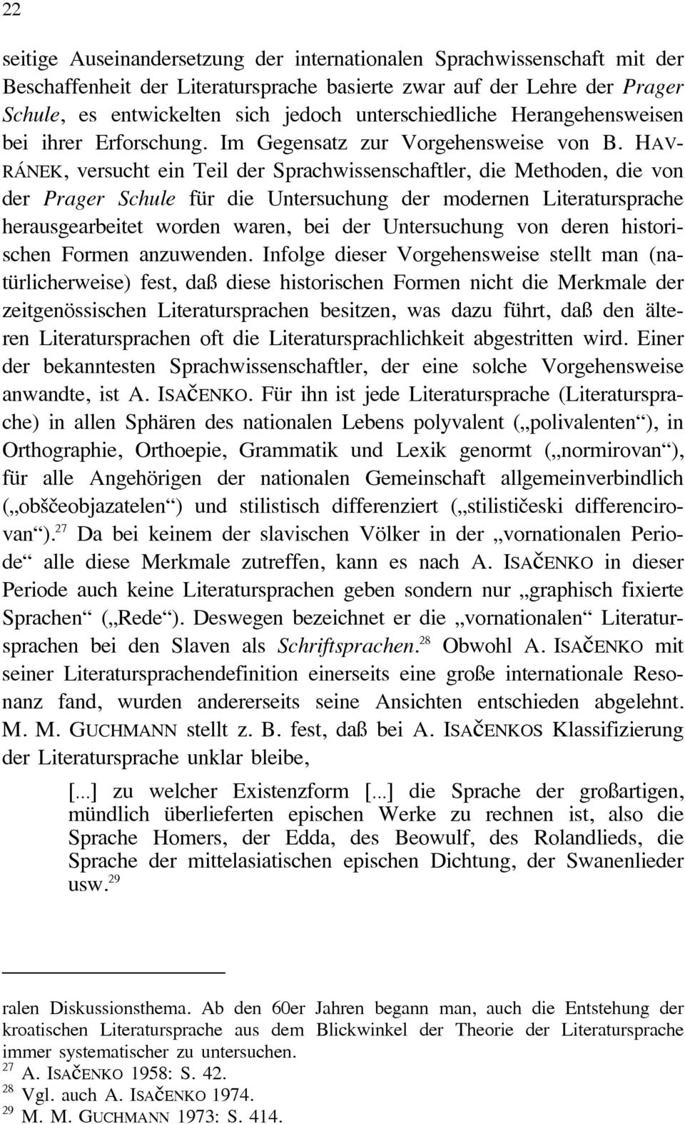 HAV- RÁNEK, versucht ein Teil der Sprachwissenschaftler, die Methoden, die von der Prager Schule für die Untersuchung der modernen Literatursprache herausgearbeitet worden waren, bei der Untersuchung