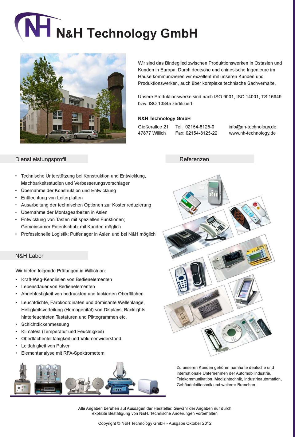 Unsere Produktionswerke sind nach ISO 9001, ISO 14001, TS 16949 bzw. ISO 13845 zertifiziert. N&H Technology GmbH Gießerallee 21 Tel: 02154-8125-0 info@nh-technology.