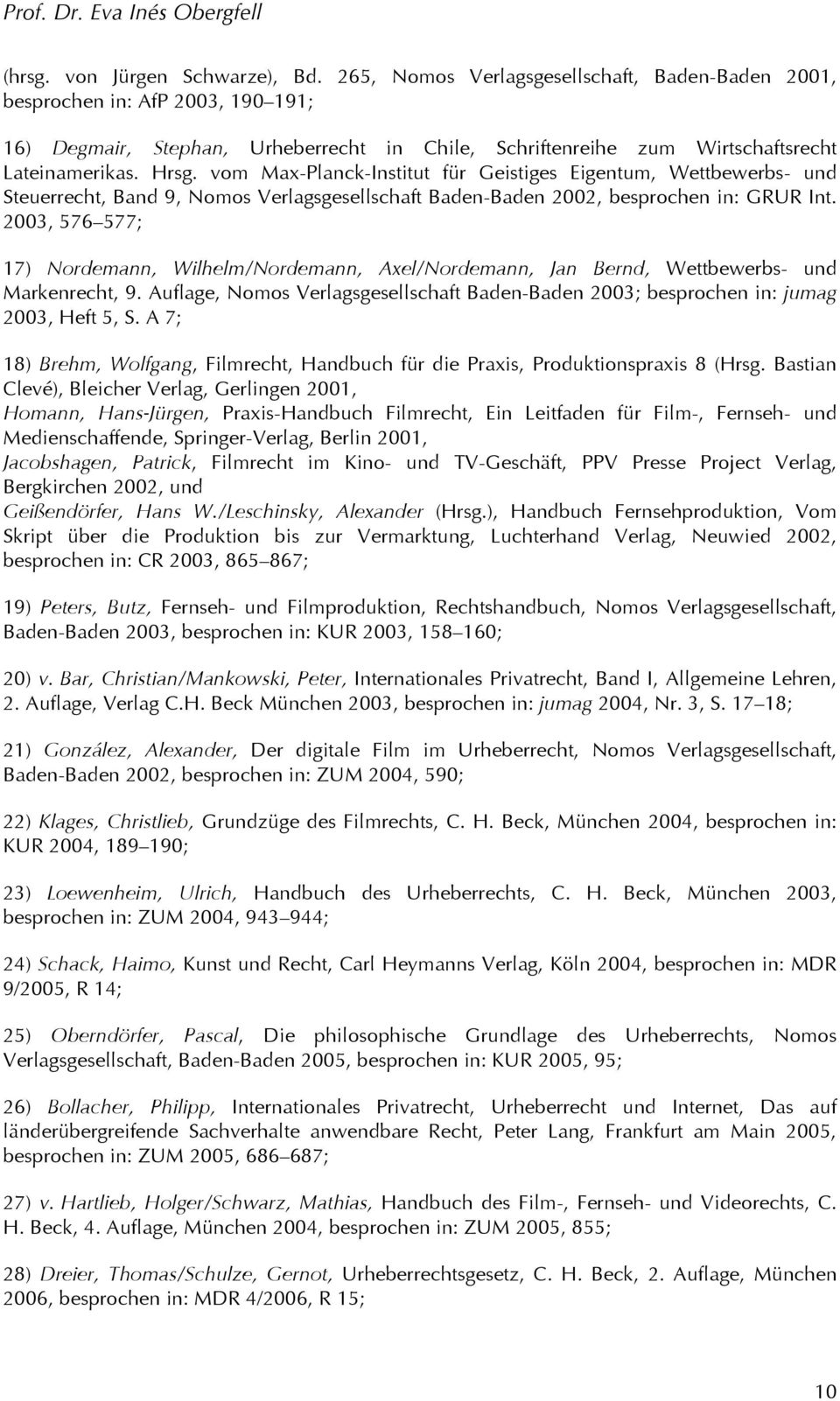 vom Max-Planck-Institut für Geistiges Eigentum, Wettbewerbs- und Steuerrecht, Band 9, Nomos Verlagsgesellschaft Baden-Baden 2002, besprochen in: GRUR Int.