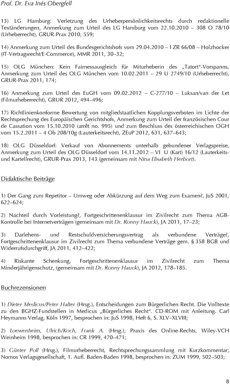 2010 I ZR 66/08 Holzhocker (IT-Vertragsrecht/E-Commerce), MMR 2011, 30 32; 15) OLG München: Kein Fairnessausgleich für Miturheberin des Tatort -Vorspanns, Anmerkung zum Urteil des OLG München vom 10.