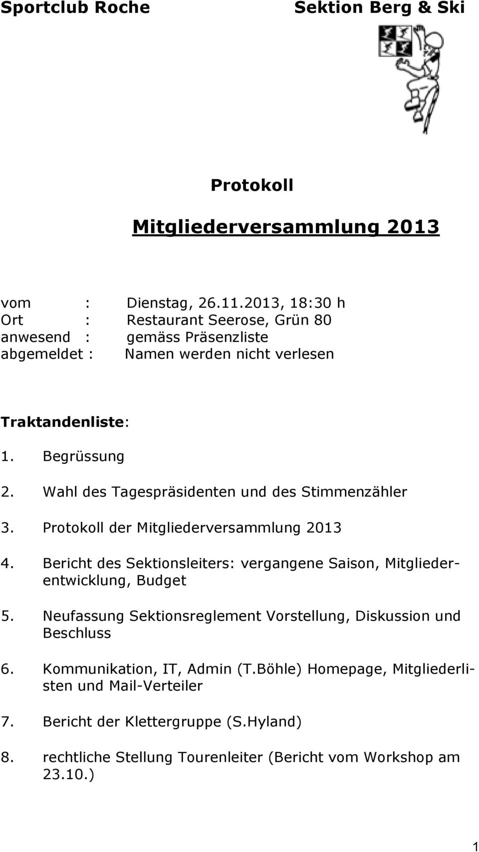 Wahl des Tagespräsidenten und des Stimmenzähler 3. Protokoll der Mitgliederversammlung 2013 4.