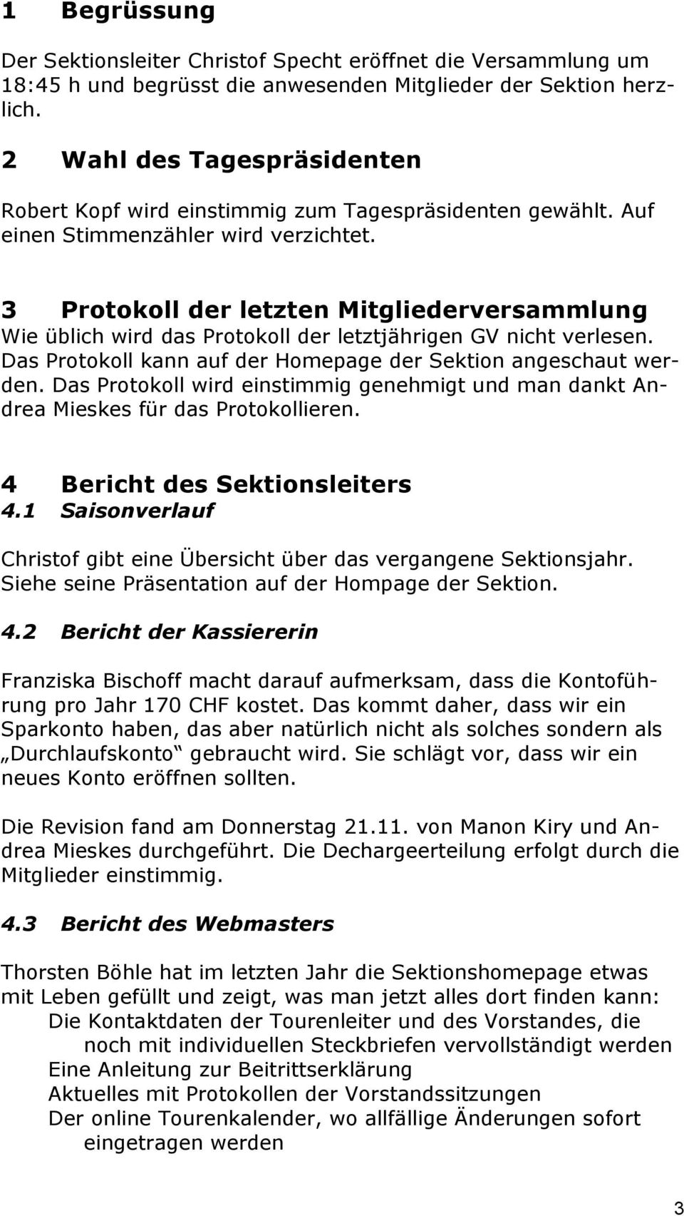 3 Protokoll der letzten Mitgliederversammlung Wie üblich wird das Protokoll der letztjährigen GV nicht verlesen. Das Protokoll kann auf der Homepage der Sektion angeschaut werden.