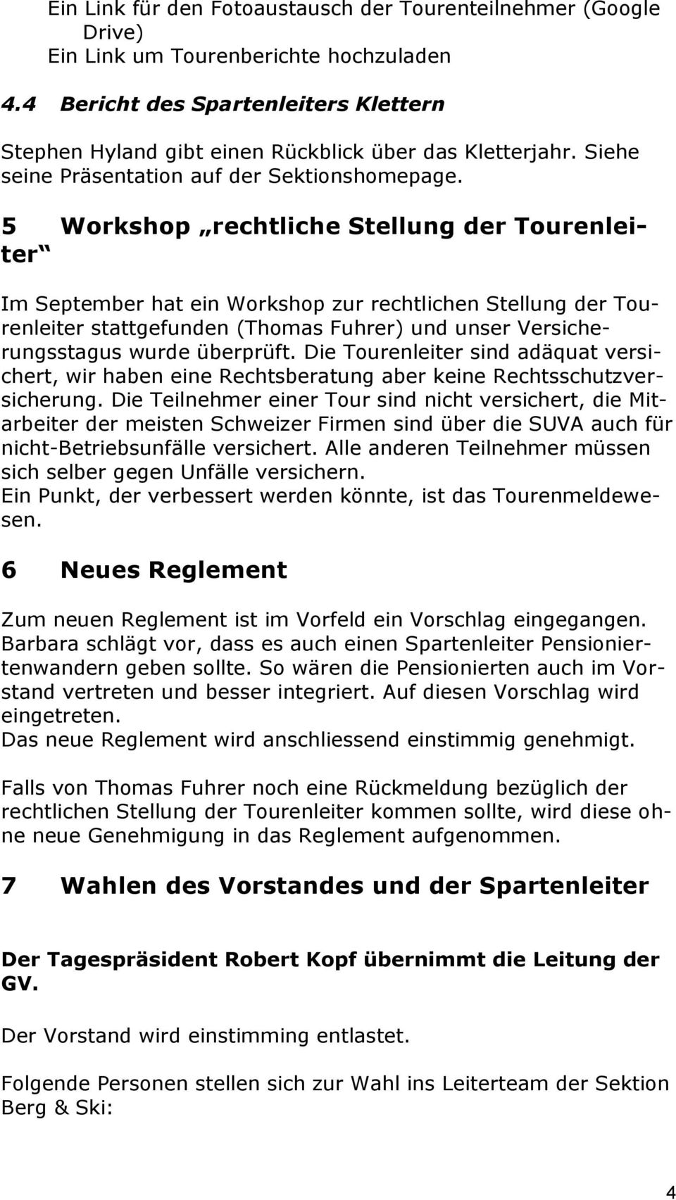 5 Workshop rechtliche Stellung der Tourenleiter Im September hat ein Workshop zur rechtlichen Stellung der Tourenleiter stattgefunden (Thomas Fuhrer) und unser Versicherungsstagus wurde überprüft.