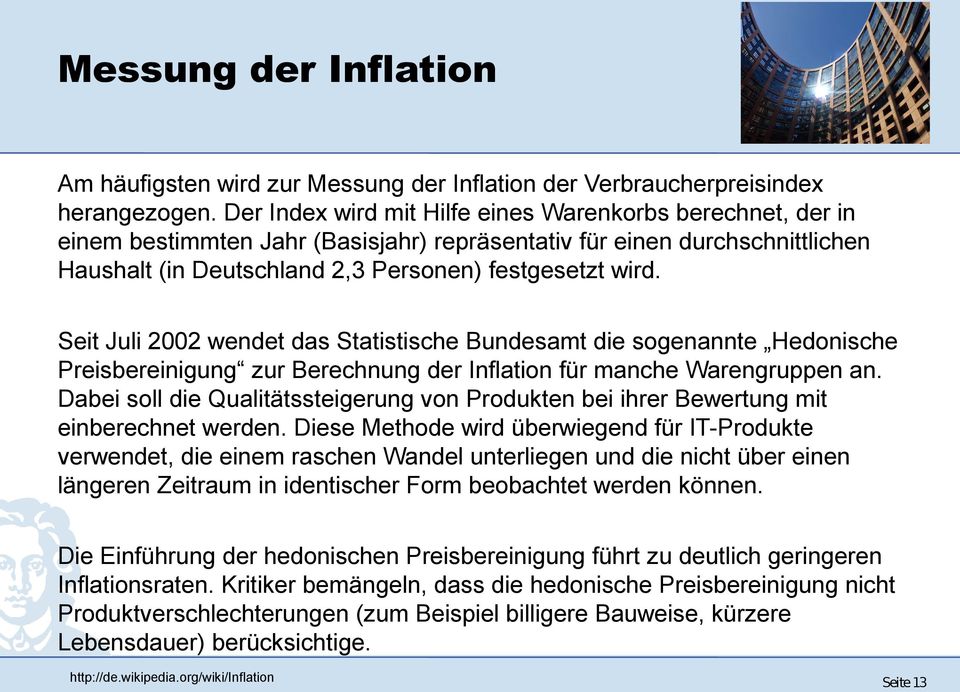 Seit Juli 2002 wendet das Statistische Bundesamt die sogenannte Hedonische Preisbereinigung zur Berechnung der Inflation für manche Warengruppen an.