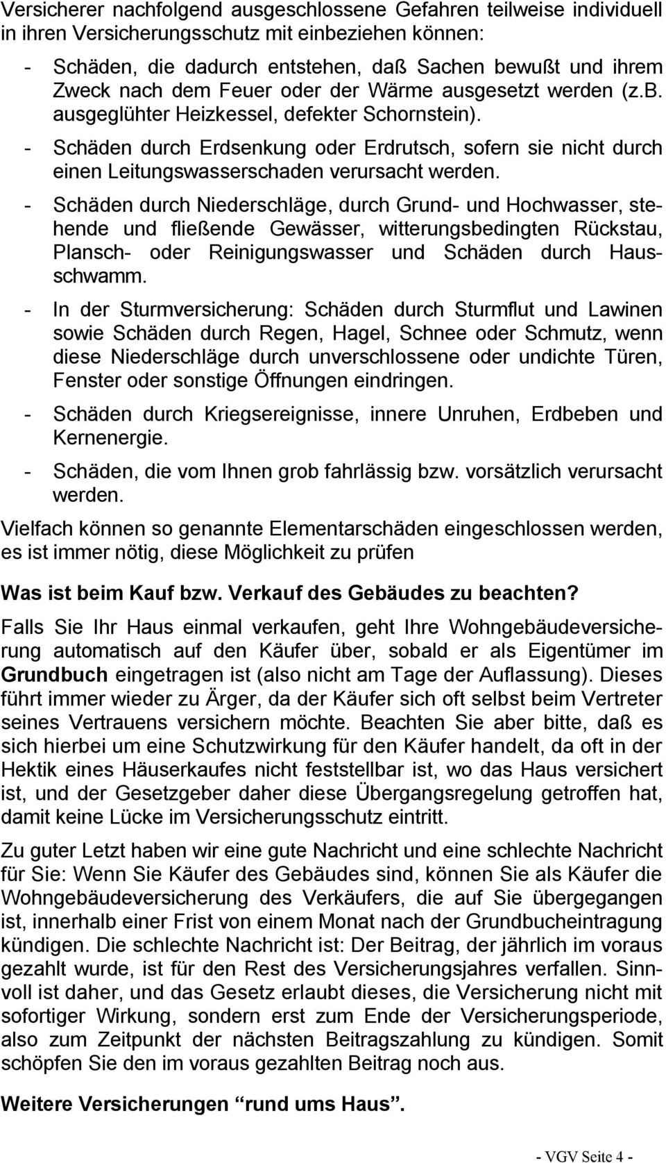 - Schäden durch Erdsenkung oder Erdrutsch, sofern sie nicht durch einen Leitungswasserschaden verursacht werden.