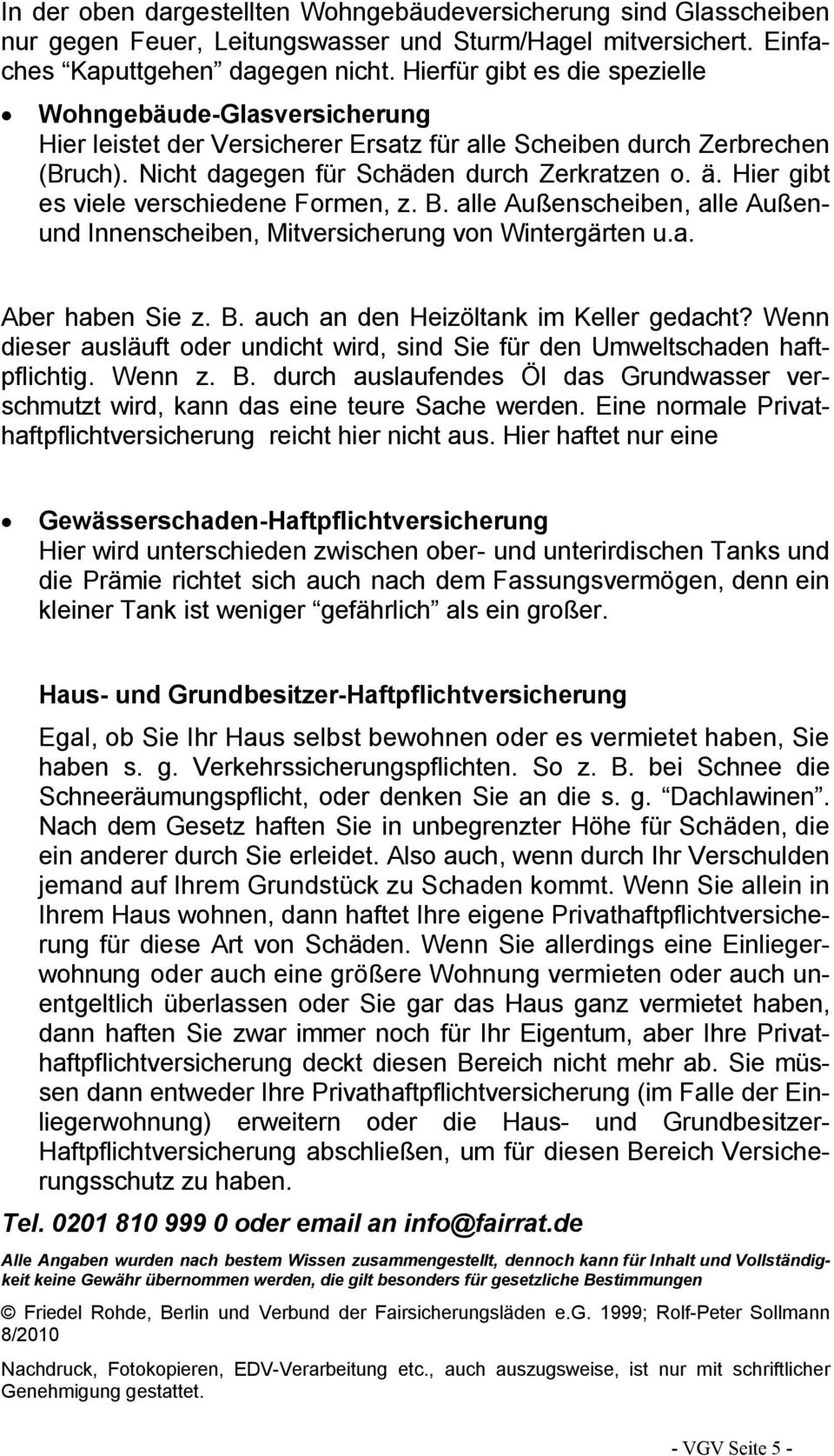 Hier gibt es viele verschiedene Formen, z. B. alle Außenscheiben, alle Außenund Innenscheiben, Mitversicherung von Wintergärten u.a. Aber haben Sie z. B. auch an den Heizöltank im Keller gedacht?